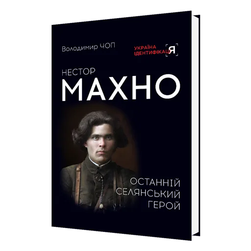 Нестор Махно: Останній селянський герой  / Володимир Чоп /