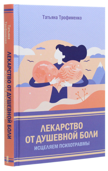 Лекарство от душевной боли. Исцеляем психотравмы
