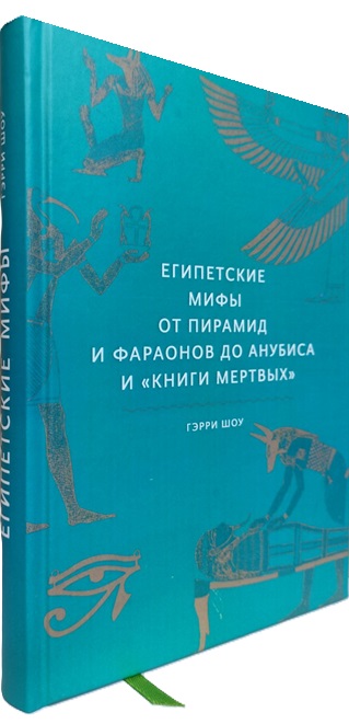 Египетские мифы. От пирамид и фараонов до Анубиса и «Книги мертвых»
