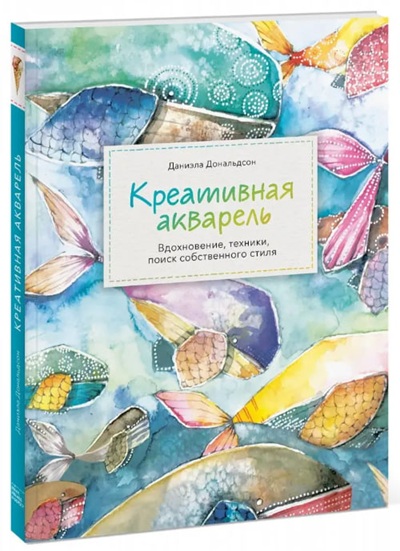 Креативная акварель. Вдохновение, техники, поиск собственного стиля
